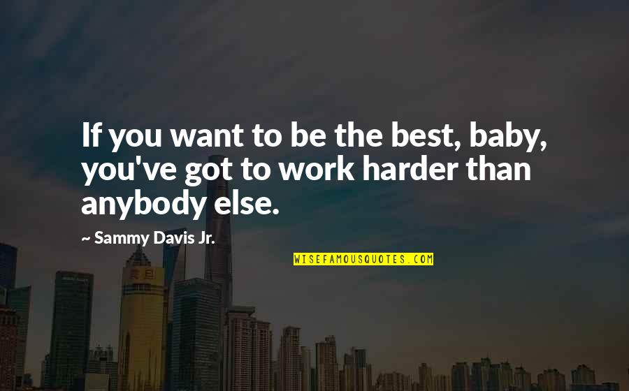 I Just Want You Baby Quotes By Sammy Davis Jr.: If you want to be the best, baby,