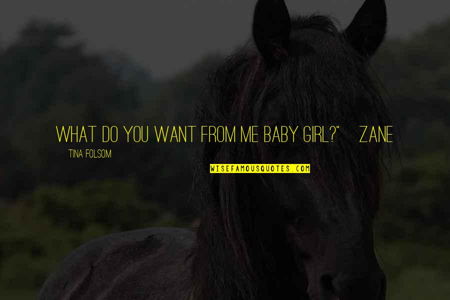 I Just Want You Baby Quotes By Tina Folsom: What do you want from me baby girl?"~Zane I Just Want You Baby Quotes By Tina Folsom: What do you want from me baby girl?"~Zane
