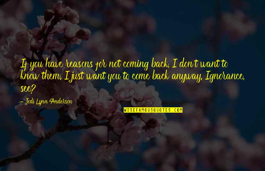 I Just Want You Back Quotes By Jodi Lynn Anderson: If you have reasons for not coming back,