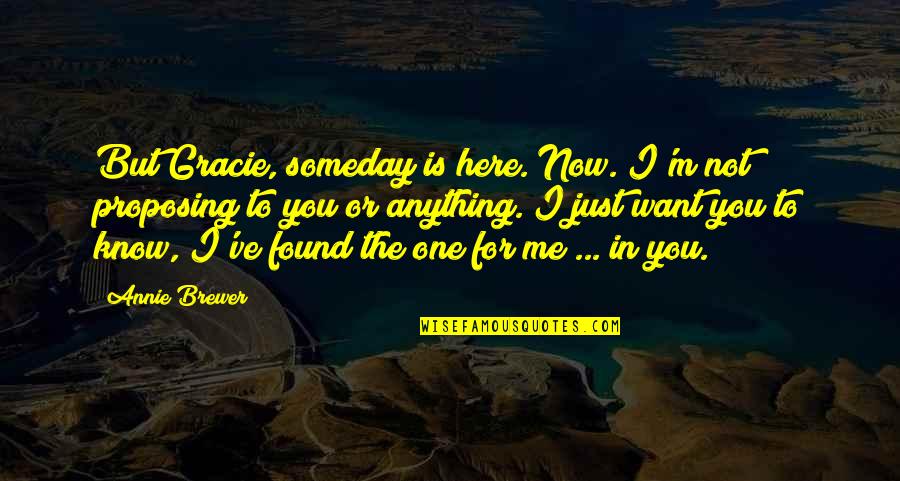 I Just Want You Here Quotes By Annie Brewer: But Gracie, someday is here. Now. I'm not