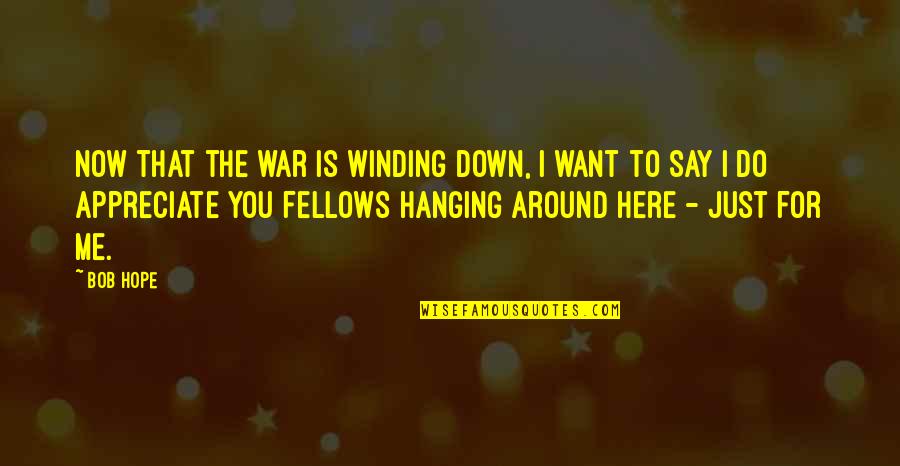 I Just Want You Here Quotes By Bob Hope: Now that the war is winding down, I