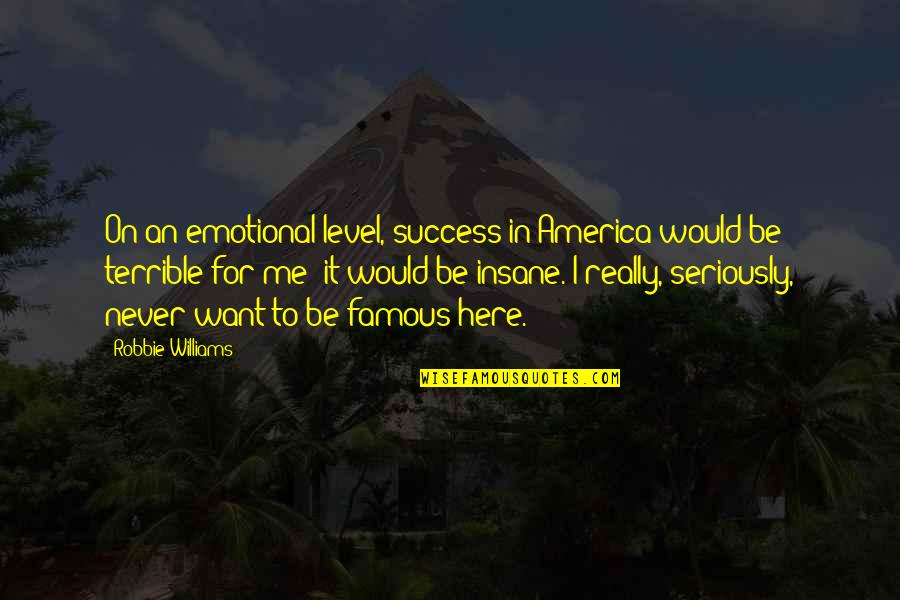 I Just Want You Here Quotes By Robbie Williams: On an emotional level, success in America would
