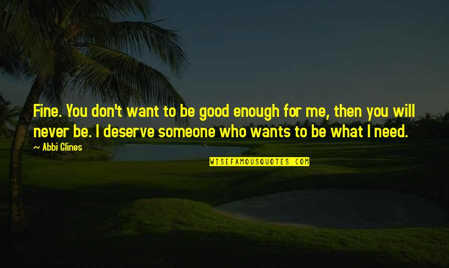 I Just Want You Love Quotes By Abbi Glines: Fine. You don't want to be good enough