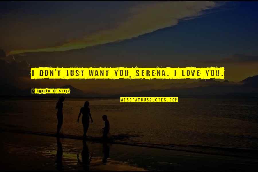 I Just Want You Love Quotes By Charlotte Stein: I don't just want you, Serena. I love