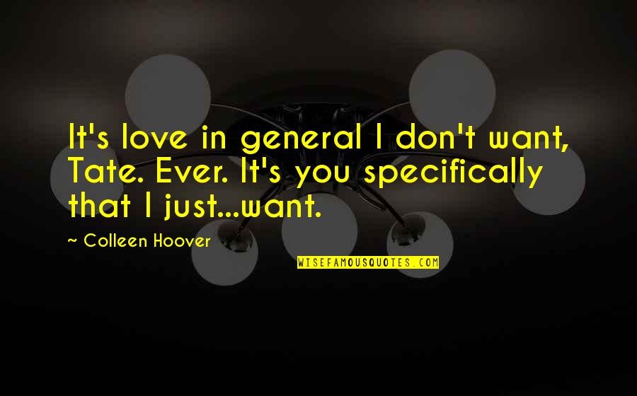 I Just Want You Love Quotes By Colleen Hoover: It's love in general I don't want, Tate.