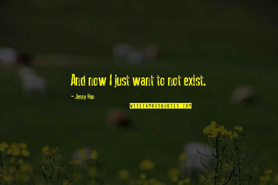I Just Want You Love Quotes By Jenny Han: And now I just want to not exist.