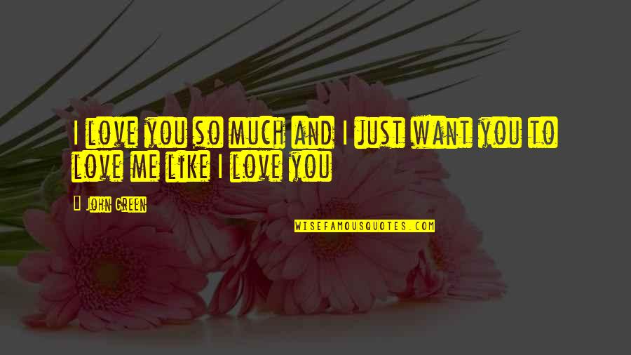 I Just Want You Love Quotes By John Green: I love you so much and I just