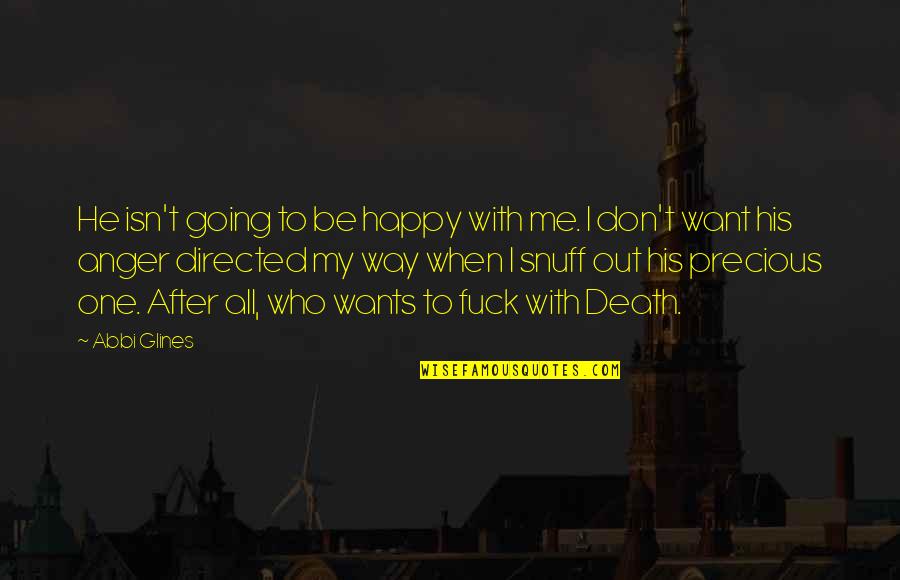 I Just Want You To Be Happy Even If Its Not With Me Quotes By Abbi Glines: He isn't going to be happy with me.