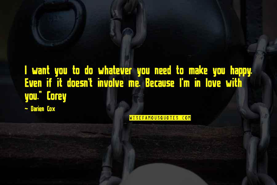 I Just Want You To Be Happy Even If Its Not With Me Quotes By Darien Cox: I want you to do whatever you need