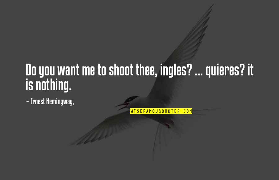 I Just Want You To Be Happy Even If Its Not With Me Quotes By Ernest Hemingway,: Do you want me to shoot thee, ingles?