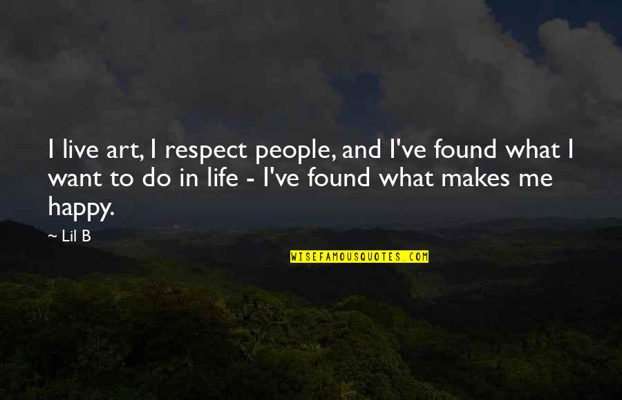 I Just Want You To Be Happy Even If Its Not With Me Quotes By Lil B: I live art, I respect people, and I've