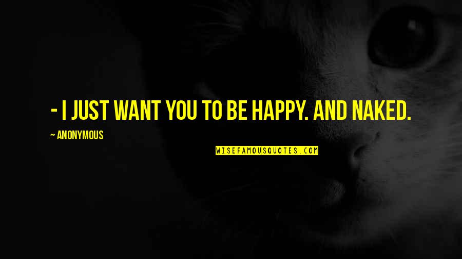 I Just Want You To Be Happy Quotes By Anonymous: - I just want you to be happy.