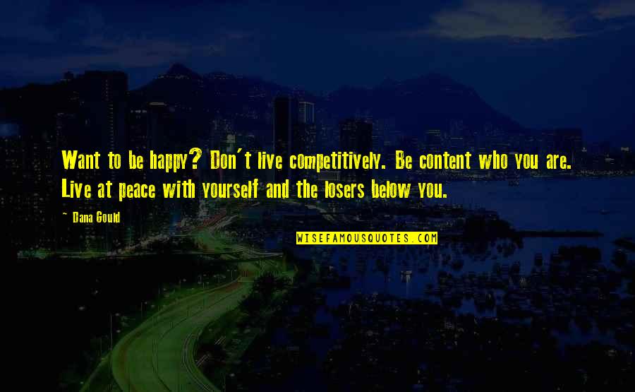 I Just Want You To Be Happy Quotes By Dana Gould: Want to be happy? Don't live competitively. Be I Just Want You To Be Happy Quotes By Dana Gould: Want to be happy? Don't live competitively. Be