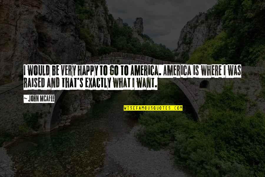 I Just Want You To Be Happy Quotes By John McAfee: I would be very happy to go to