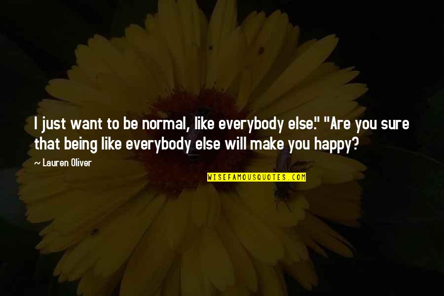 I Just Want You To Be Happy Quotes By Lauren Oliver: I just want to be normal, like everybody I Just Want You To Be Happy Quotes By Lauren Oliver: I just want to be normal, like everybody