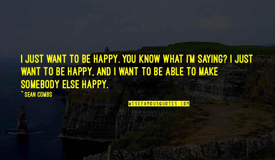I Just Want You To Be Happy Quotes By Sean Combs: I just want to be happy. You know I Just Want You To Be Happy Quotes By Sean Combs: I just want to be happy. You know