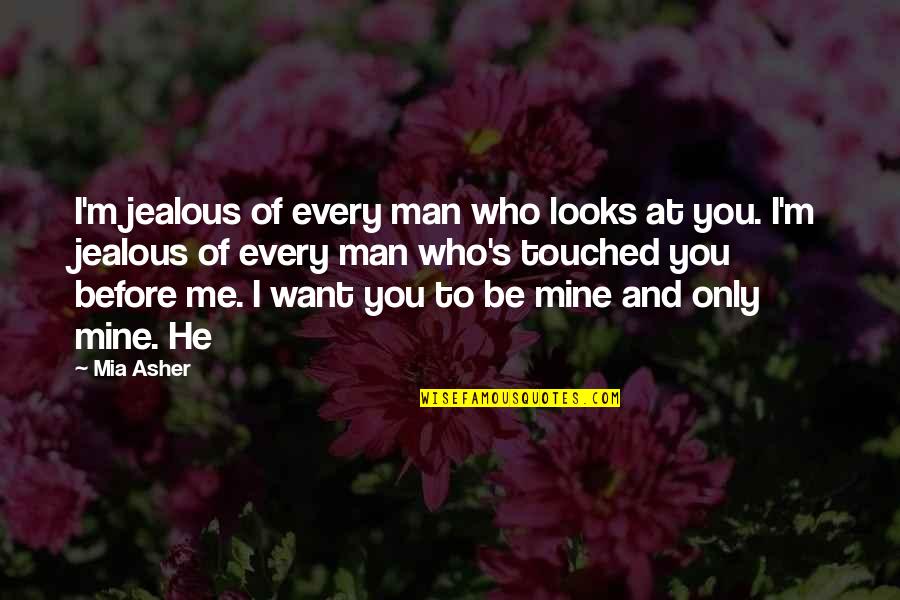 I Just Want You To Be Mine Quotes By Mia Asher: I'm jealous of every man who looks at