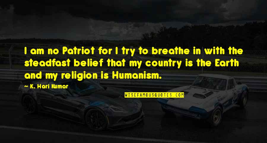 I Just Want You To Love Me Back Quotes By K. Hari Kumar: I am no Patriot for I try to I Just Want You To Love Me Back Quotes By K. Hari Kumar: I am no Patriot for I try to