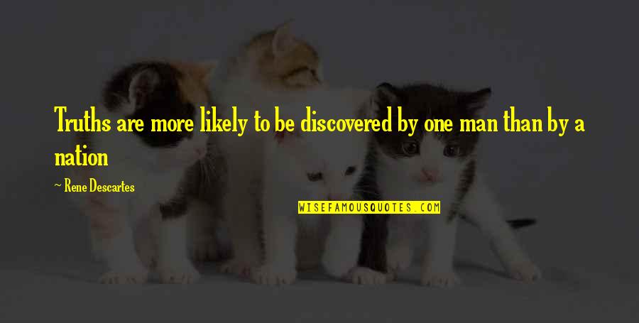 I Just Want You To Love Me Back Quotes By Rene Descartes: Truths are more likely to be discovered by I Just Want You To Love Me Back Quotes By Rene Descartes: Truths are more likely to be discovered by