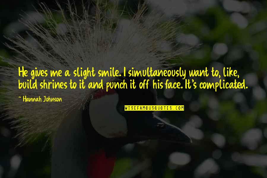 I Just Want You To Smile Quotes By Hannah Johnson: He gives me a slight smile. I simultaneously