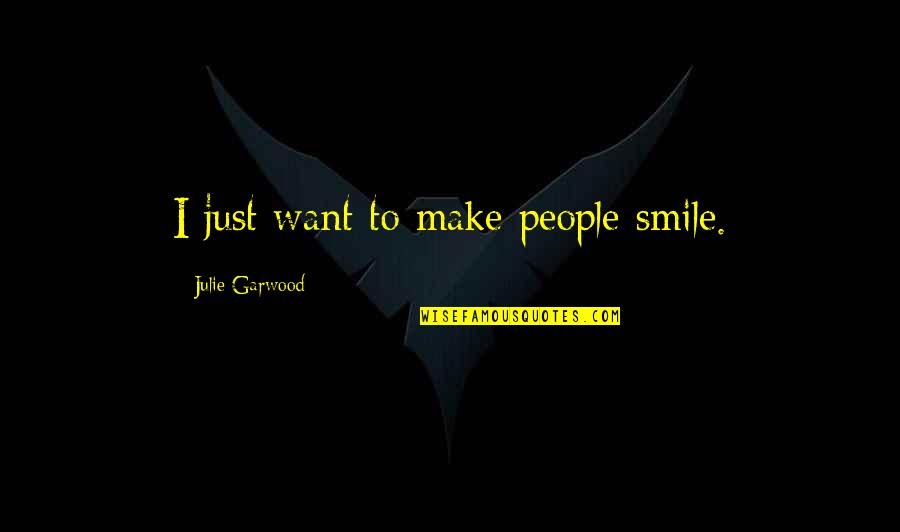 I Just Want You To Smile Quotes By Julie Garwood: I just want to make people smile.