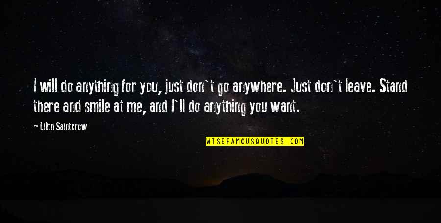 I Just Want You To Smile Quotes By Lilith Saintcrow: I will do anything for you, just don't