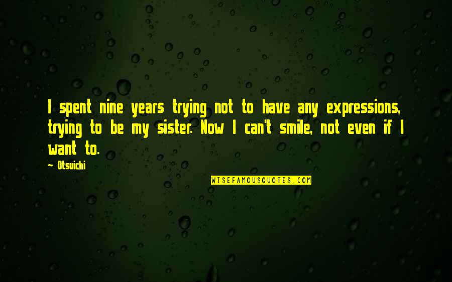 I Just Want You To Smile Quotes By Otsuichi: I spent nine years trying not to have