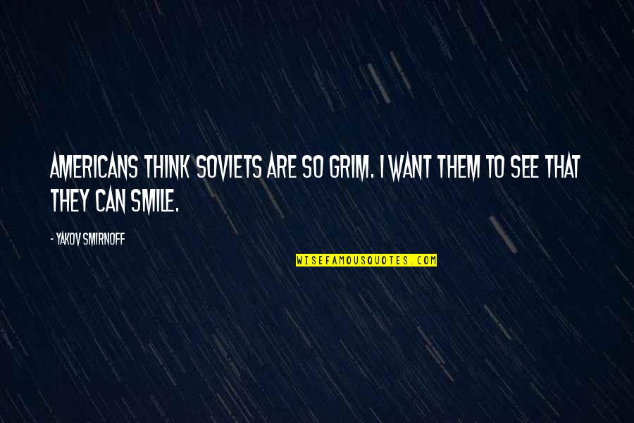 I Just Want You To Smile Quotes By Yakov Smirnoff: Americans think Soviets are so grim. I want