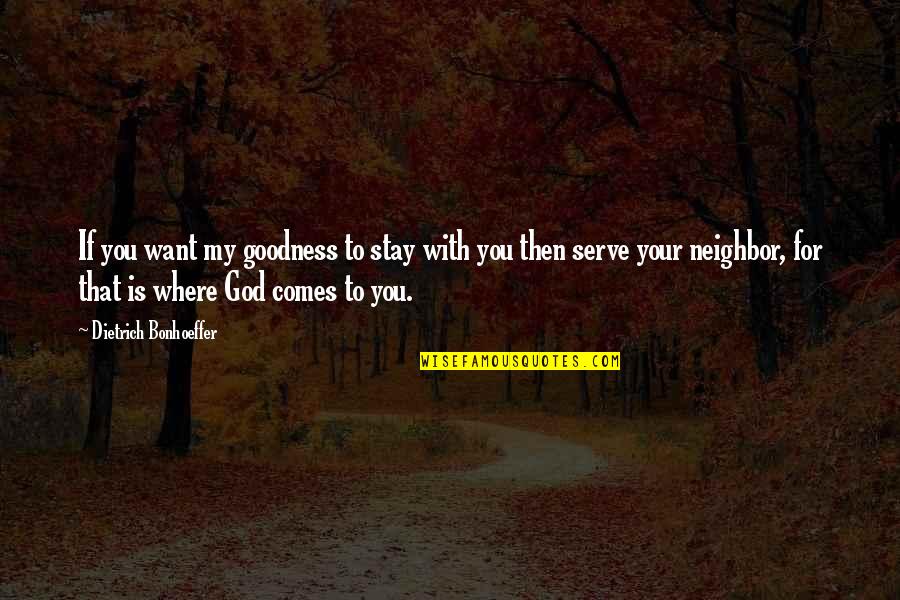 I Just Want You To Stay Quotes By Dietrich Bonhoeffer: If you want my goodness to stay with