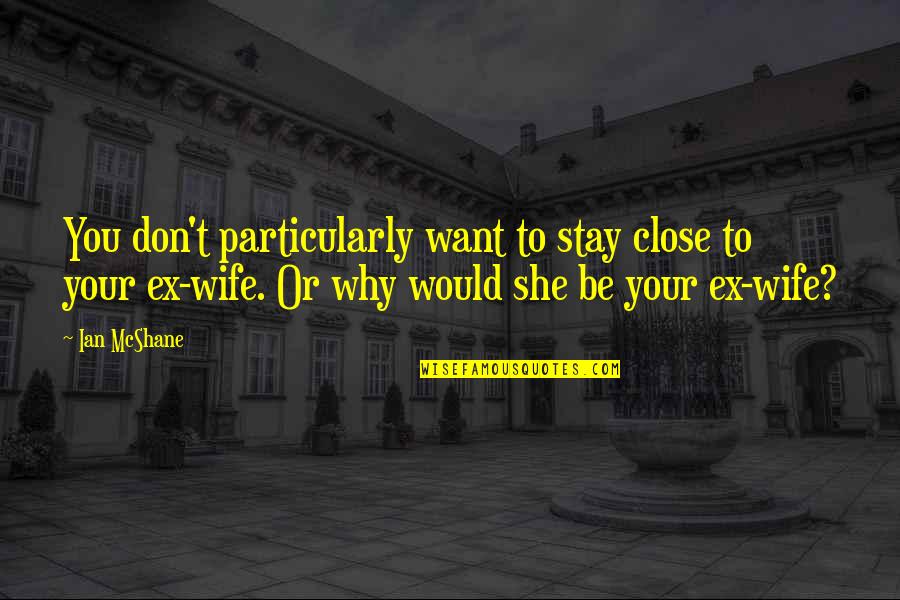 I Just Want You To Stay Quotes By Ian McShane: You don't particularly want to stay close to