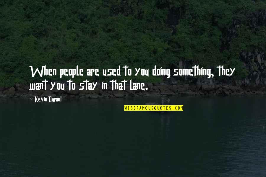 I Just Want You To Stay Quotes By Kevin Durant: When people are used to you doing something,