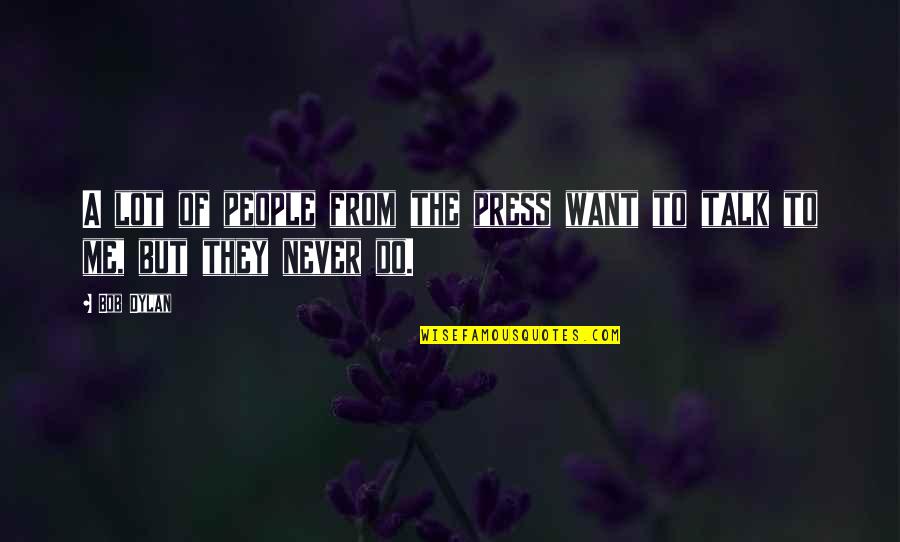 I Just Want You To Talk To Me Quotes By Bob Dylan: A lot of people from the press want