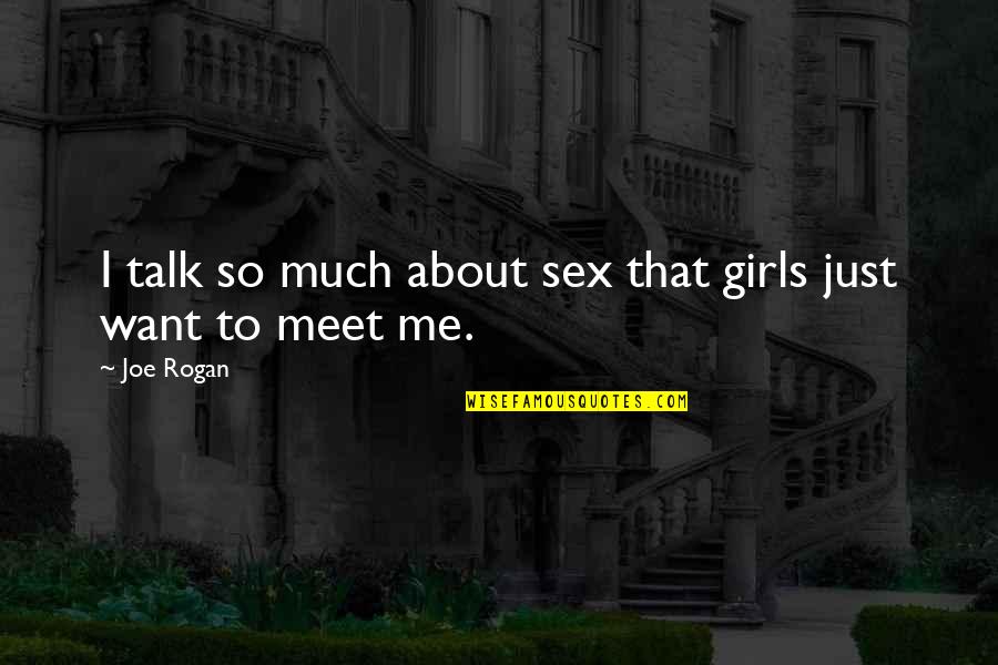 I Just Want You To Talk To Me Quotes By Joe Rogan: I talk so much about sex that girls