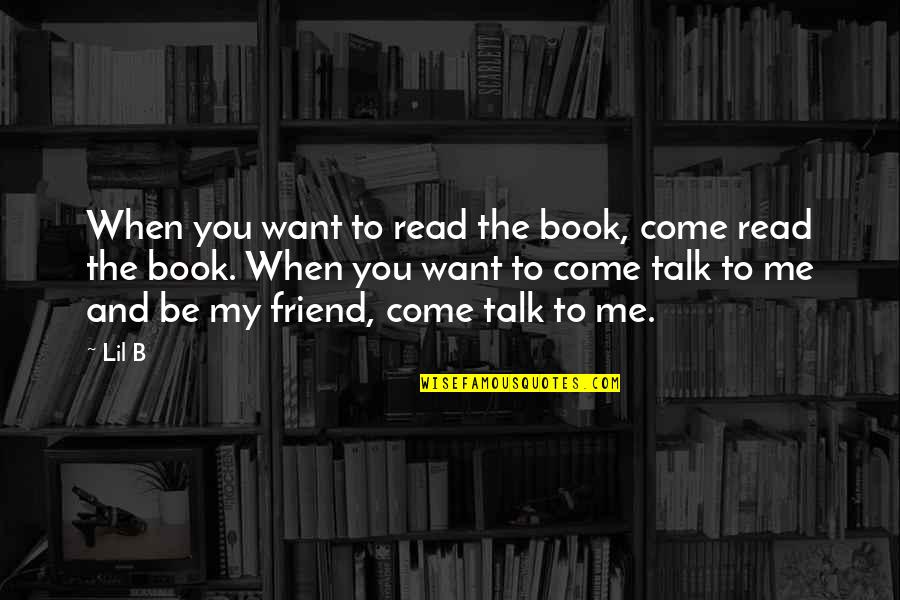 I Just Want You To Talk To Me Quotes By Lil B: When you want to read the book, come