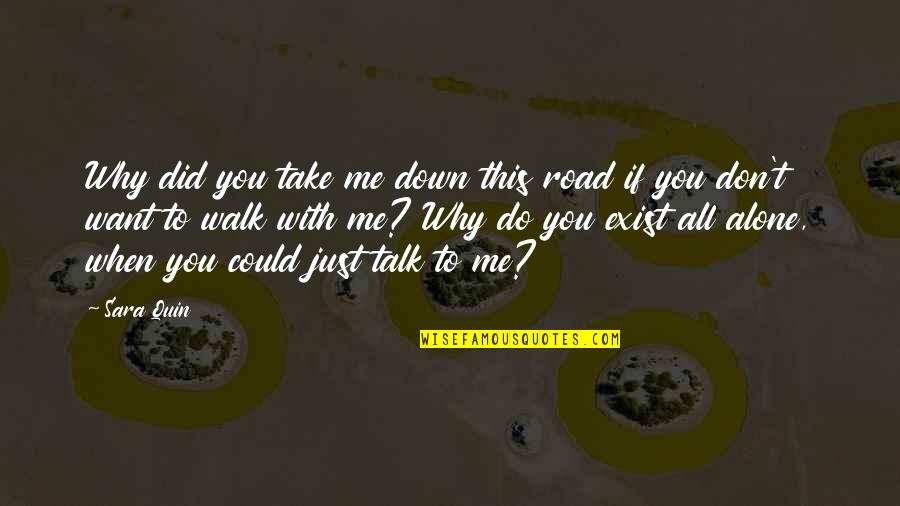 I Just Want You To Talk To Me Quotes By Sara Quin: Why did you take me down this road