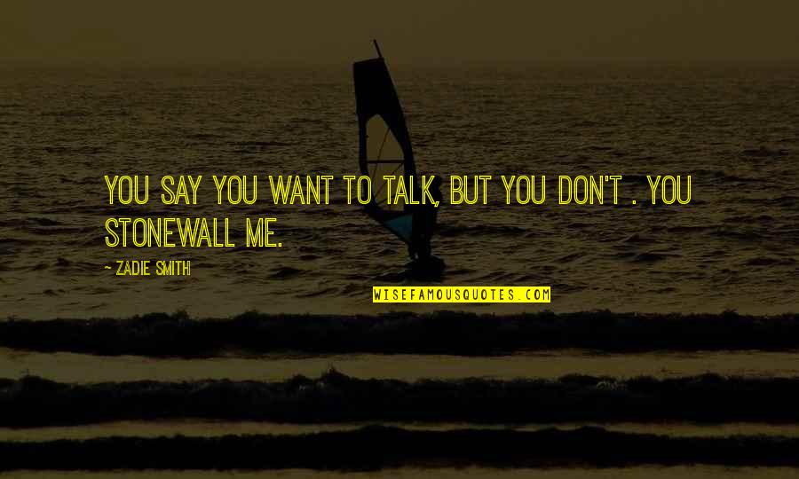 I Just Want You To Talk To Me Quotes By Zadie Smith: You say you want to talk, But you