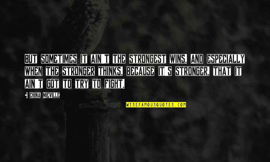 I Just Want You To Tell Me You Love Me Quotes By China Mieville: But sometimes it ain't the strongest wins. And
