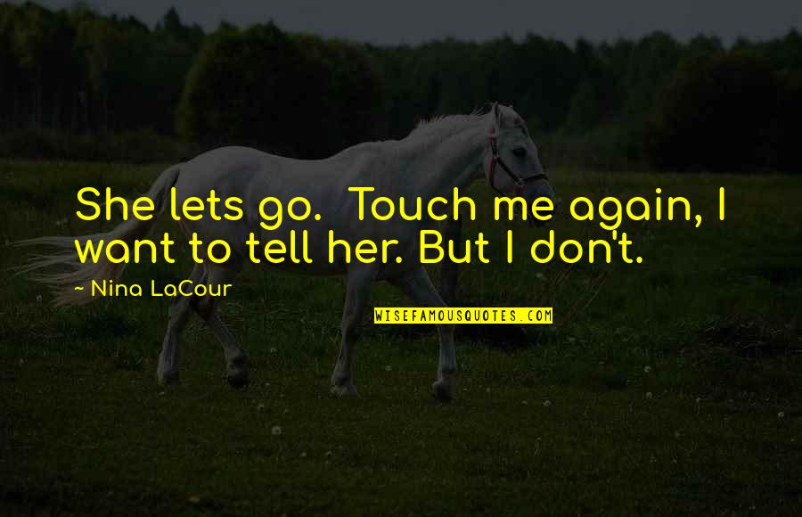 I Just Want You To Tell Me You Love Me Quotes By Nina LaCour: She lets go. Touch me again, I want