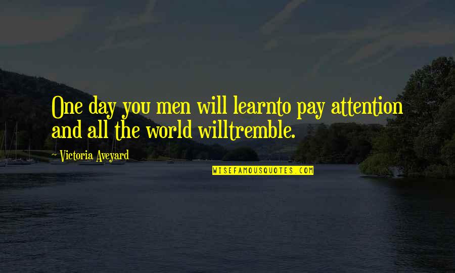 I Just Want You To Tell Me You Love Me Quotes By Victoria Aveyard: One day you men will learnto pay attention