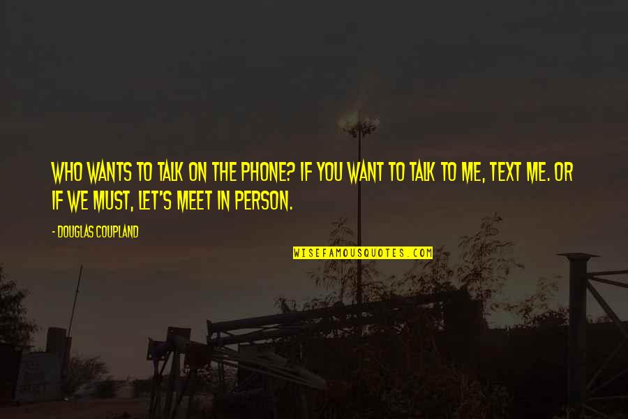 I Just Want You To Text Me Quotes By Douglas Coupland: Who wants to talk on the phone? If