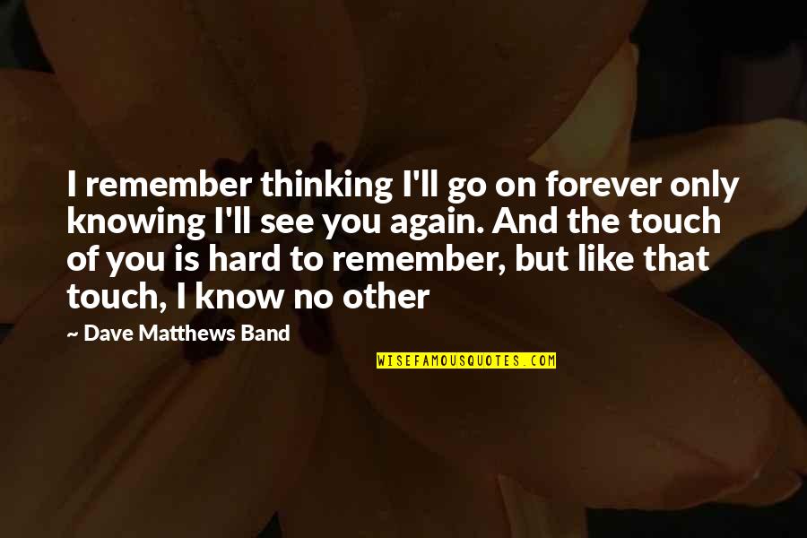 I Just Wish Things Were Different Quotes By Dave Matthews Band: I remember thinking I'll go on forever only I Just Wish Things Were Different Quotes By Dave Matthews Band: I remember thinking I'll go on forever only