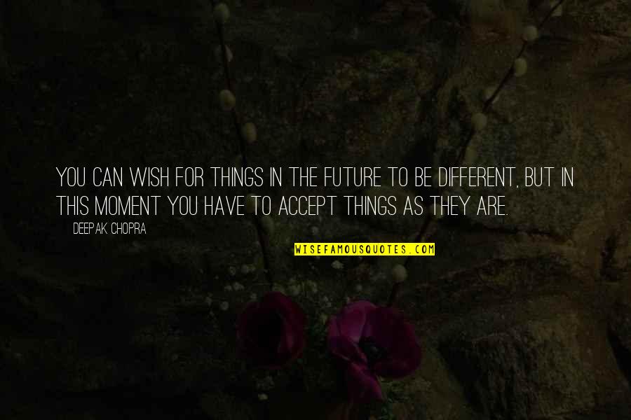 I Just Wish Things Were Different Quotes By Deepak Chopra: You can wish for things in the future I Just Wish Things Were Different Quotes By Deepak Chopra: You can wish for things in the future