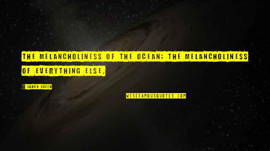 I Just Wish Things Were Different Quotes By Jaden Smith: The melancholiness of the ocean; the melancholiness of
