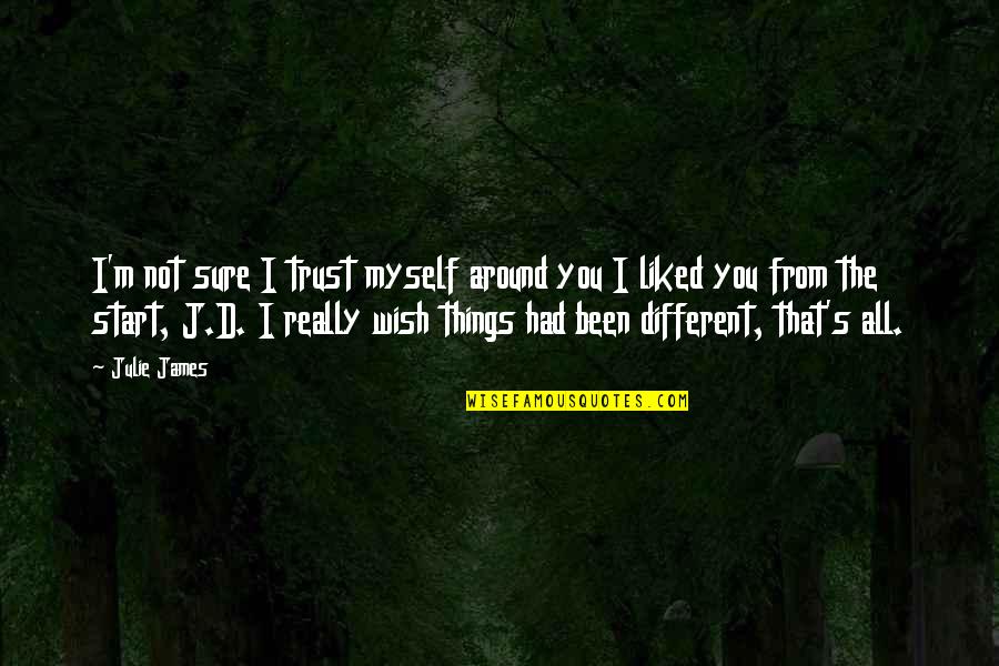 I Just Wish Things Were Different Quotes By Julie James: I'm not sure I trust myself around you I Just Wish Things Were Different Quotes By Julie James: I'm not sure I trust myself around you