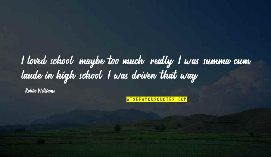 I Just Wish You Could Understand Quotes By Robin Williams: I loved school, maybe too much, really. I