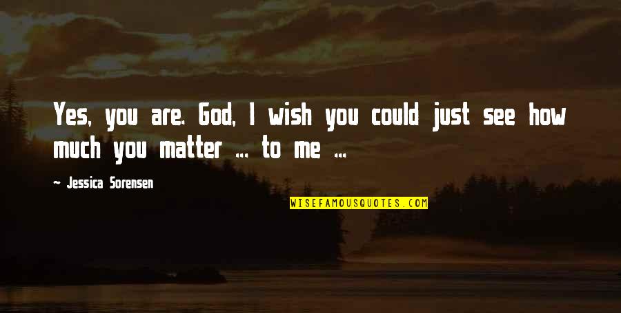 I Just Wish You Quotes By Jessica Sorensen: Yes, you are. God, I wish you could