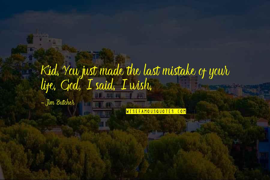 I Just Wish You Quotes By Jim Butcher: Kid. You just made the last mistake of