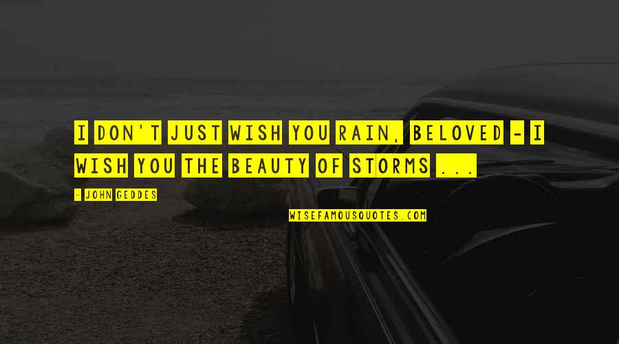 I Just Wish You Quotes By John Geddes: I don't just wish you rain, Beloved -