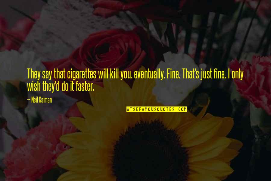 I Just Wish You Quotes By Neil Gaiman: They say that cigarettes will kill you, eventually. I Just Wish You Quotes By Neil Gaiman: They say that cigarettes will kill you, eventually.
