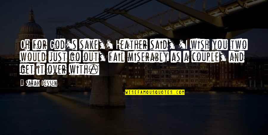 I Just Wish You Quotes By Sarah Dessen: Oh for God's sake,' Heather said, 'I wish I Just Wish You Quotes By Sarah Dessen: Oh for God's sake,' Heather said, 'I wish